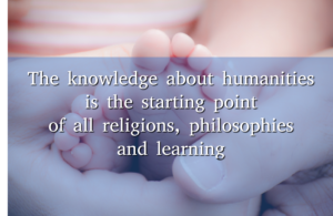 The knowledge about humanities is the starting point of all religions, philosophies and learning